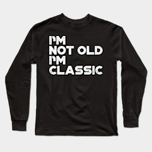 I'm Not Old I'm Classic White Funny Long Sleeve T-Shirt